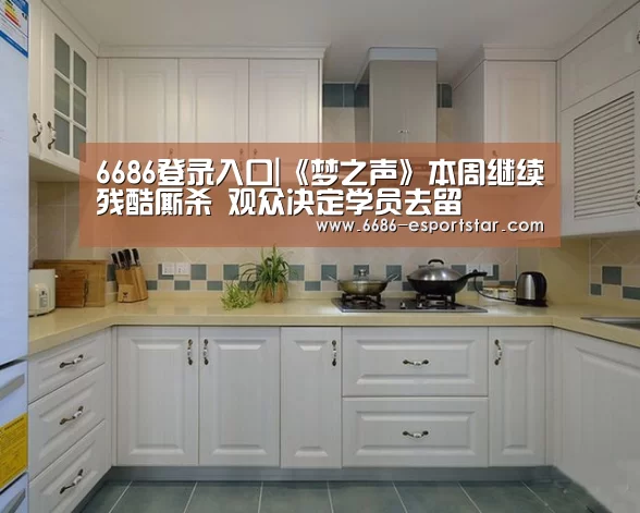6686登录入口|《梦之声》本周继续残酷厮杀 观众决定学员去留(图3) 6686电竞